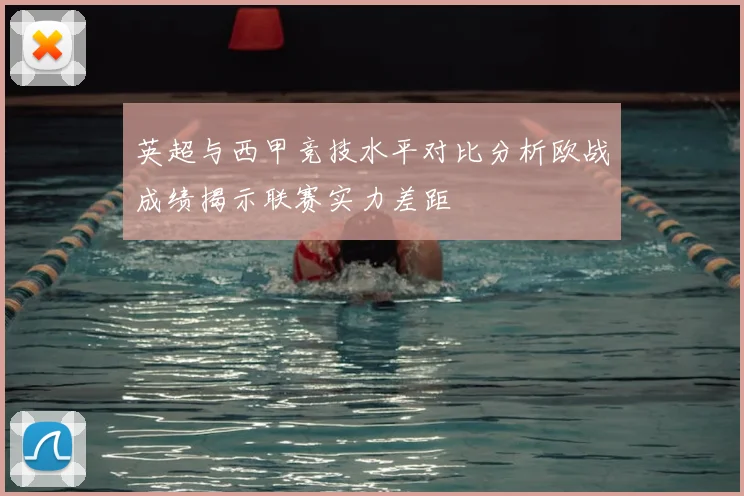 英超与西甲竞技水平对比分析欧战成绩揭示联赛实力差距