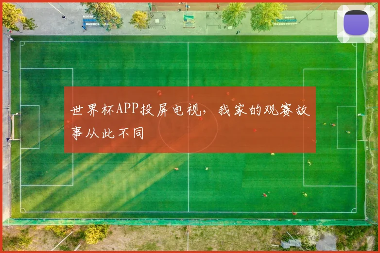 世界杯APP投屏电视,我家的观赛故事从此不同
