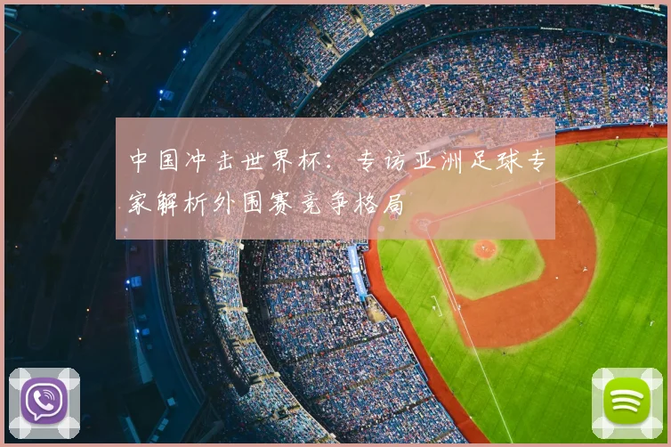 中国冲击世界杯:专访亚洲足球专家解析外围赛竞争格局