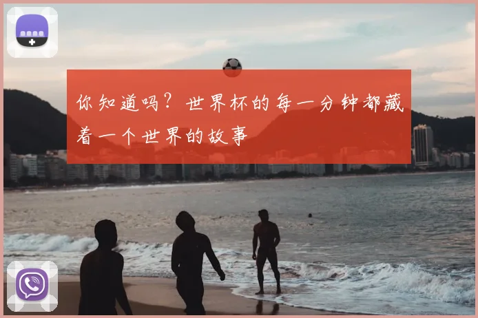 你知道吗？世界杯的每一分钟都藏着一个世界的故事